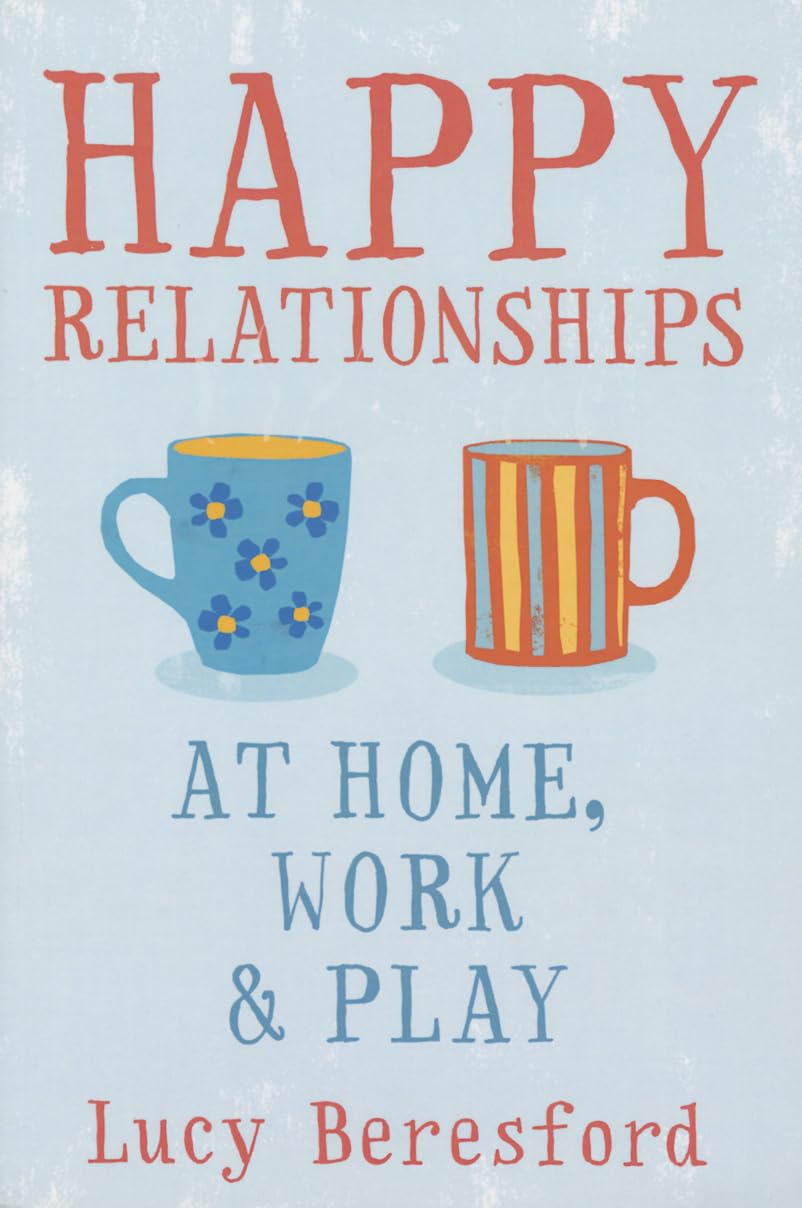 Happy Relationships at Home, Work and Play (UK PROFESSIONAL GENERAL REFERENCE General Reference)