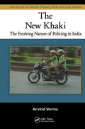 The New Khaki: The Evolving Nature of Policing in India (Advances in Police Theory and Practice)