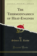 The Thermodynamics Of HeatEngines (Classic Reprint)