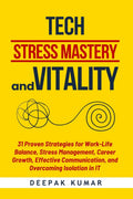 Tech Stress Mastery & Vitality: 31 Proven Strategies for WorkLife Balance, Stress Management, Career Growth, Effective Communic