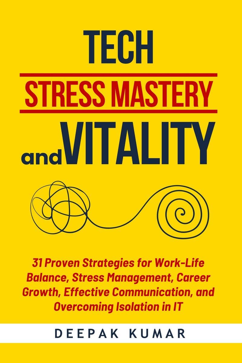 Tech Stress Mastery & Vitality: 31 Proven Strategies for WorkLife Balance, Stress Management, Career Growth, Effective Communic