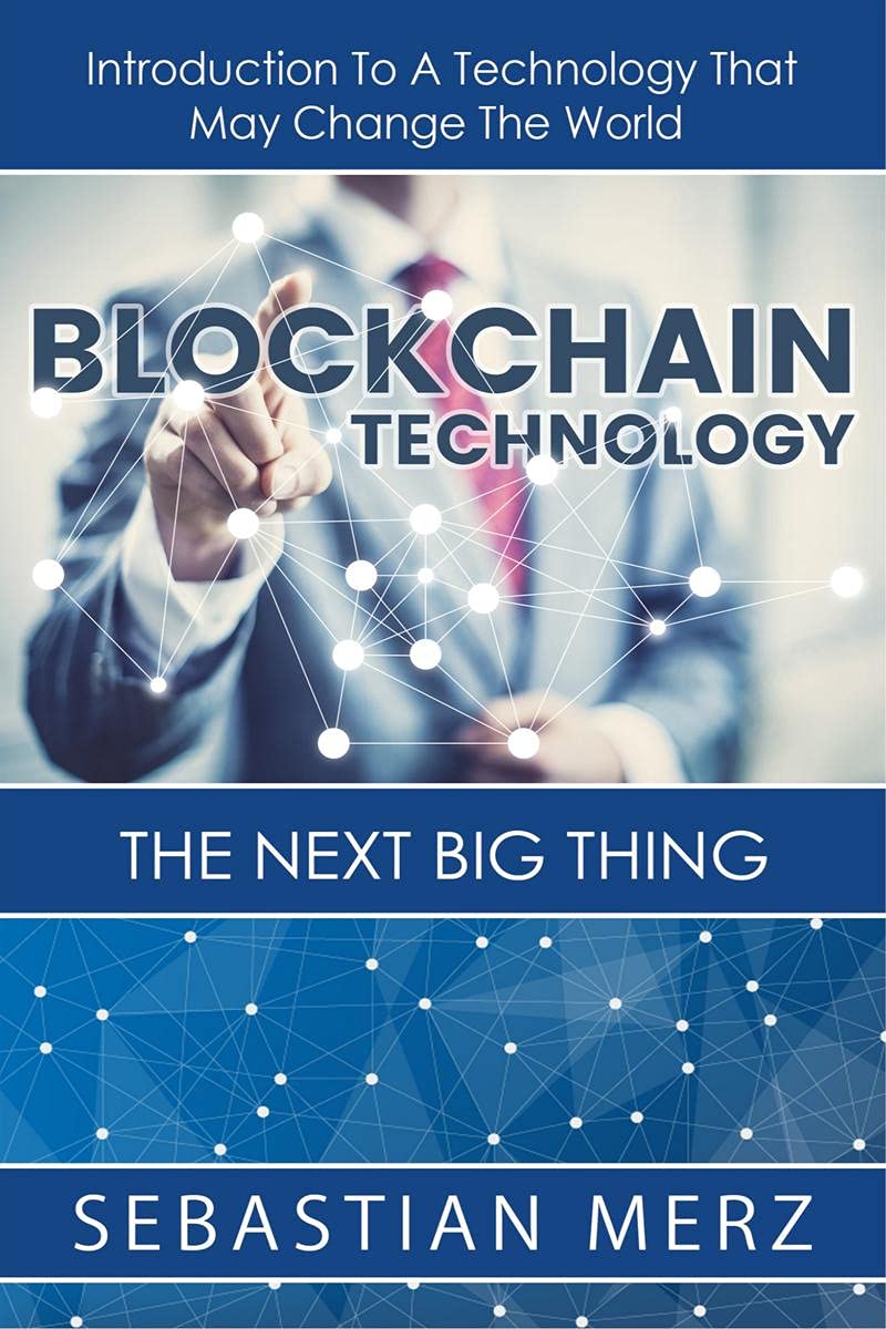 Blockchain Technology  The Next Big Thing: Introduction To A Technology That May Change The World