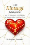 THE KINTSUGI RELATIONSHIP: The Art of Repairing a Relationship That Has Shattered, Stalled, or Run Out of Fuel.