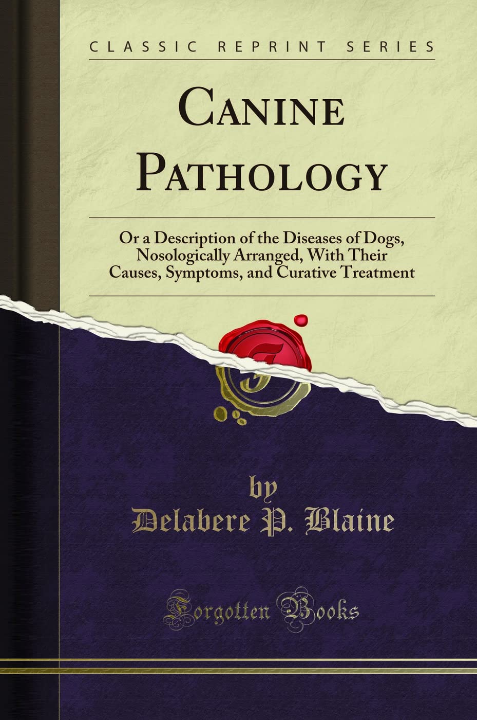 Canine Pathology: Or a Description of the Diseases of Dogs, Nosologically Arranged, with Their Causes, Symptoms, and Curative Tr