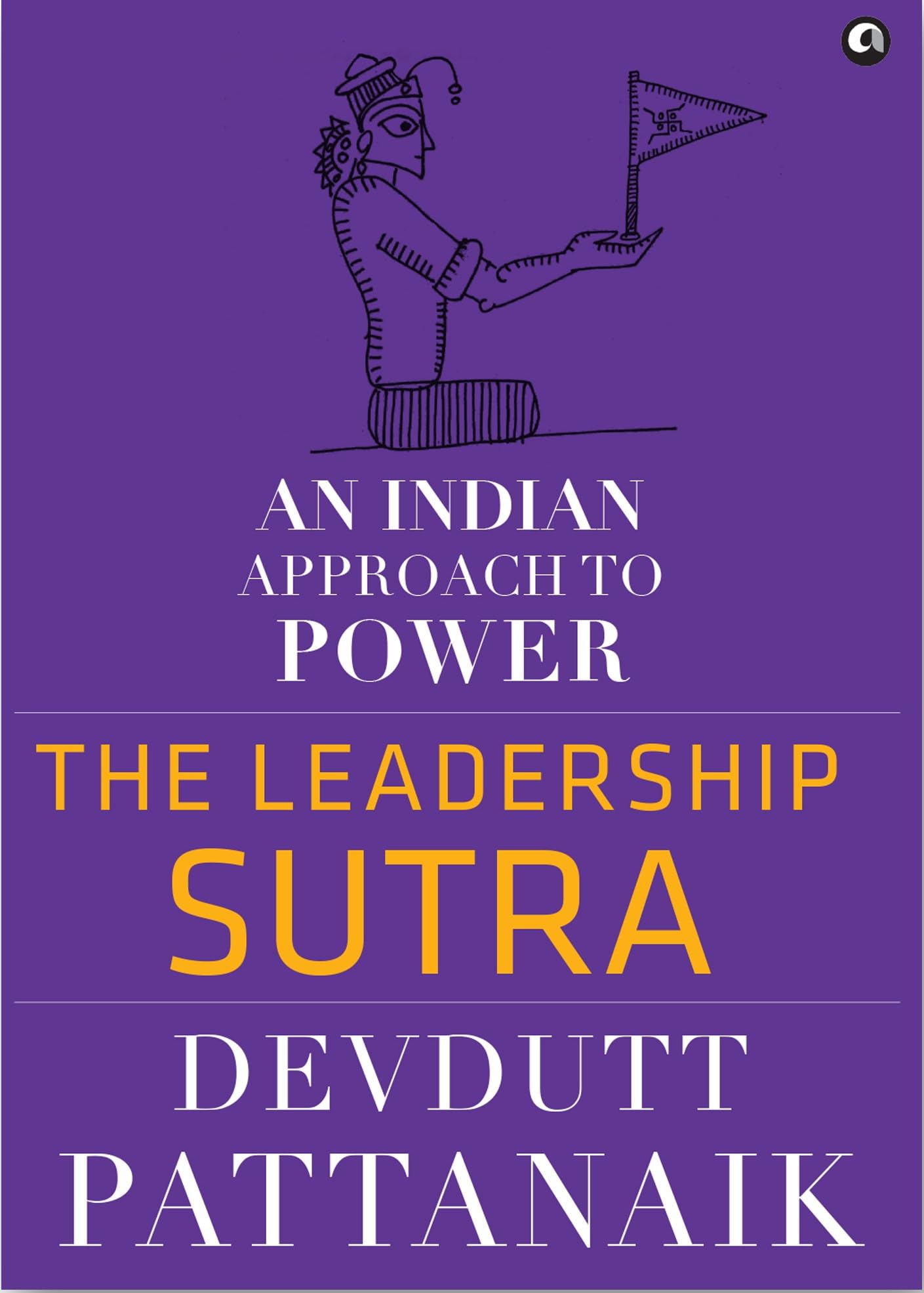 The Leadership Sutra: An Indian Approach to Power