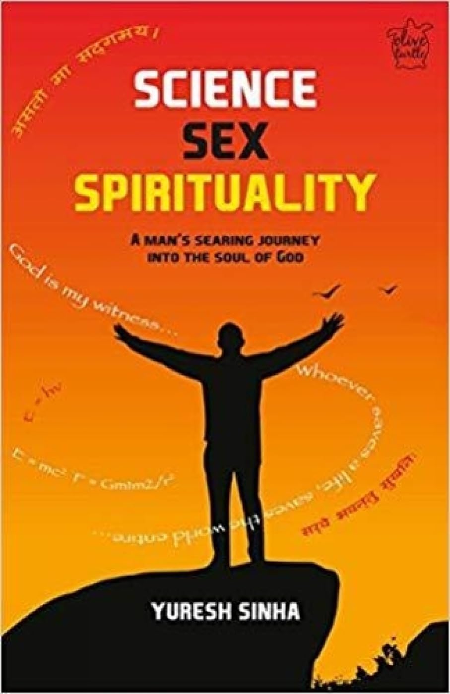 Science Sex Spirituality: A ManS Searing Journey Into The Soul Of God