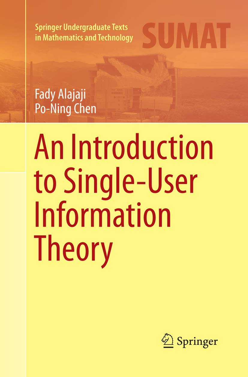 An Introduction to SingleUser Information Theory (Springer Undergraduate Texts in Mathematics and Technology)
