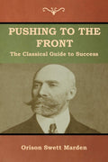 Pushing To The Front: The Classical Guide To Success (The Complete Volume; Part 1 & 2)