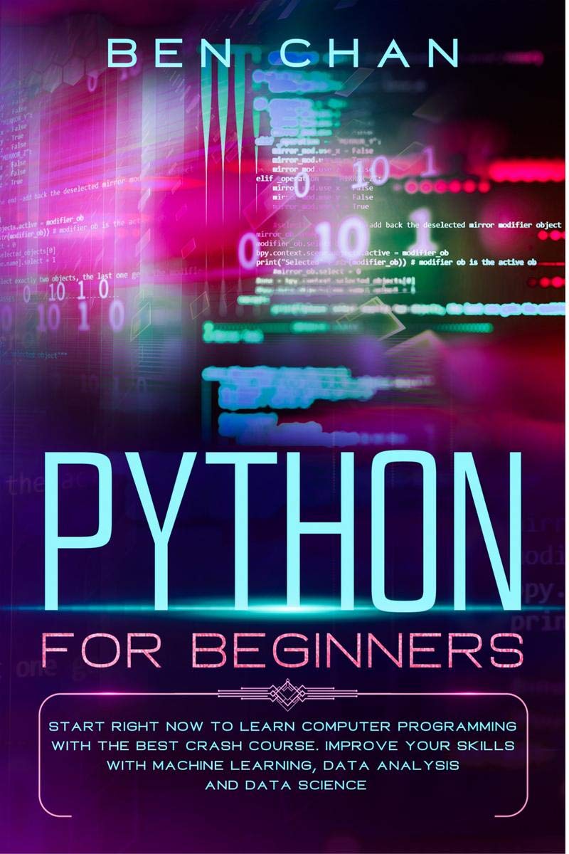 Python for Beginners : Start Right Now to Learn Computer Programming with the Best Crash Course. Improve your Skills with Machin