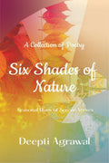 Six Shades of Nature : Seasonal Hues of Serene Verses: A Collection of Poetry