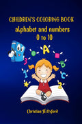 Childrens coloring book alphabet and numbers 0 to 10 : My first big book with alphabet coloring pages and numbers.