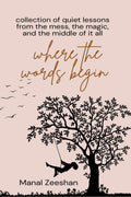 WHERE THE WORDS BEGIN: Collection of quiet lessons from the mess, the magic, and the middle of it all.