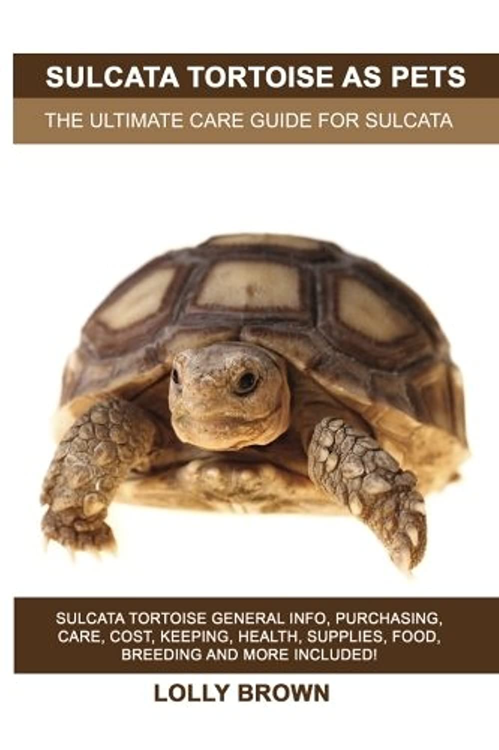 Sulcata Tortoise as Pets: Sulcata Tortoise General Info, Purchasing, Care, Cost, Keeping, Health, Supplies, Food, Breeding and M