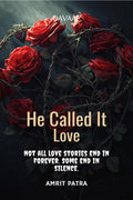 He Called It Love: Not all love stories end in forever. Some end in silence.