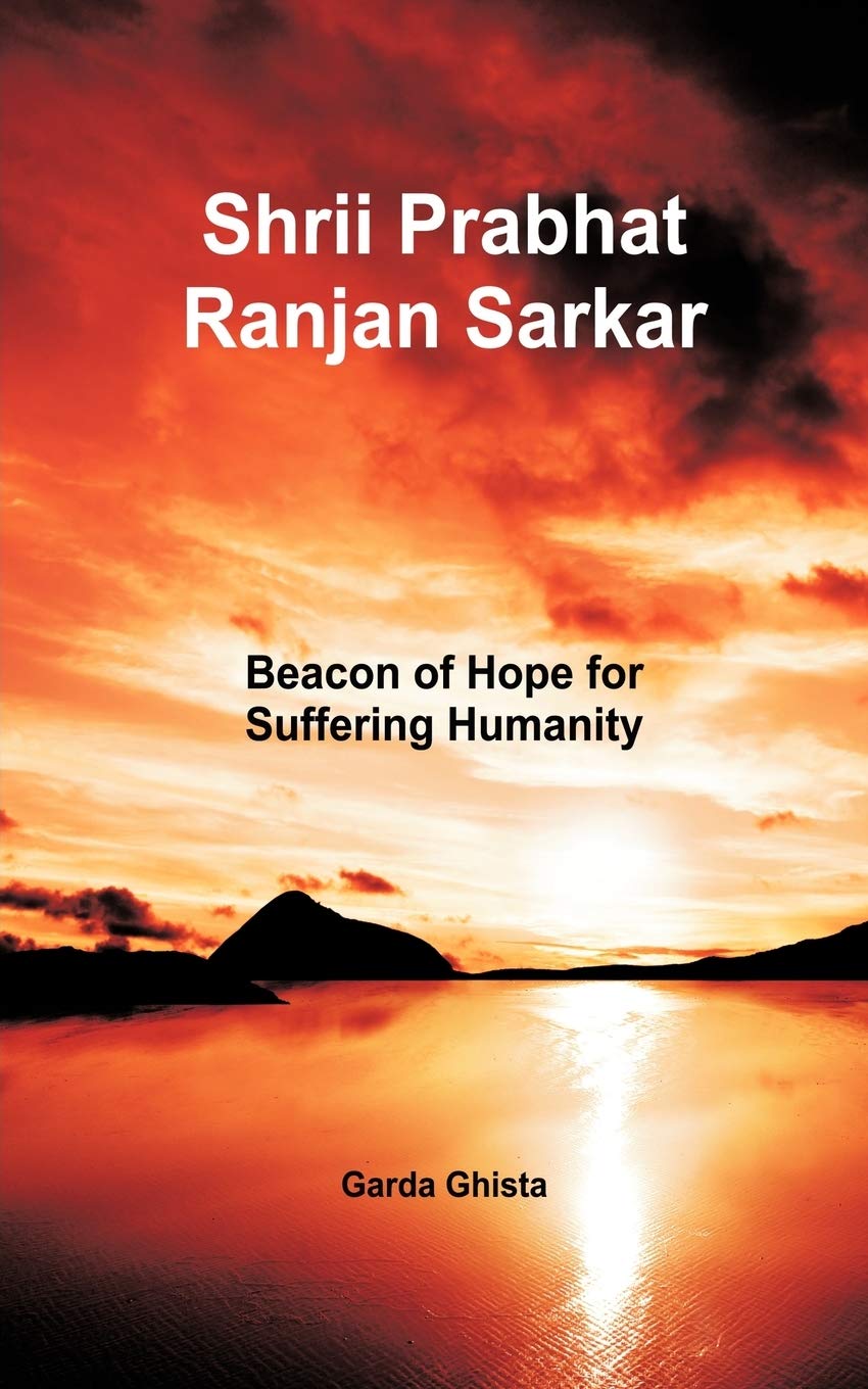 Shrii Prabhat Ranjan Sarkar: Beacon Of Hope For Suffering Humanity