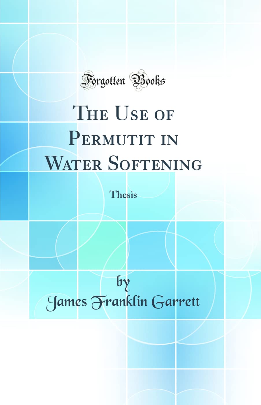 The Use of Permutit in Water Softening: Thesis (Classic Reprint)