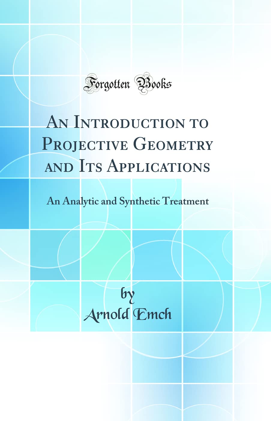An Introduction to Projective Geometry and Its Applications: An Analytic and Synthetic Treatment (Classic Reprint)