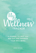 My Wellness Tracker: A Journal to Help You Map Out and Maximize Your WellBeing