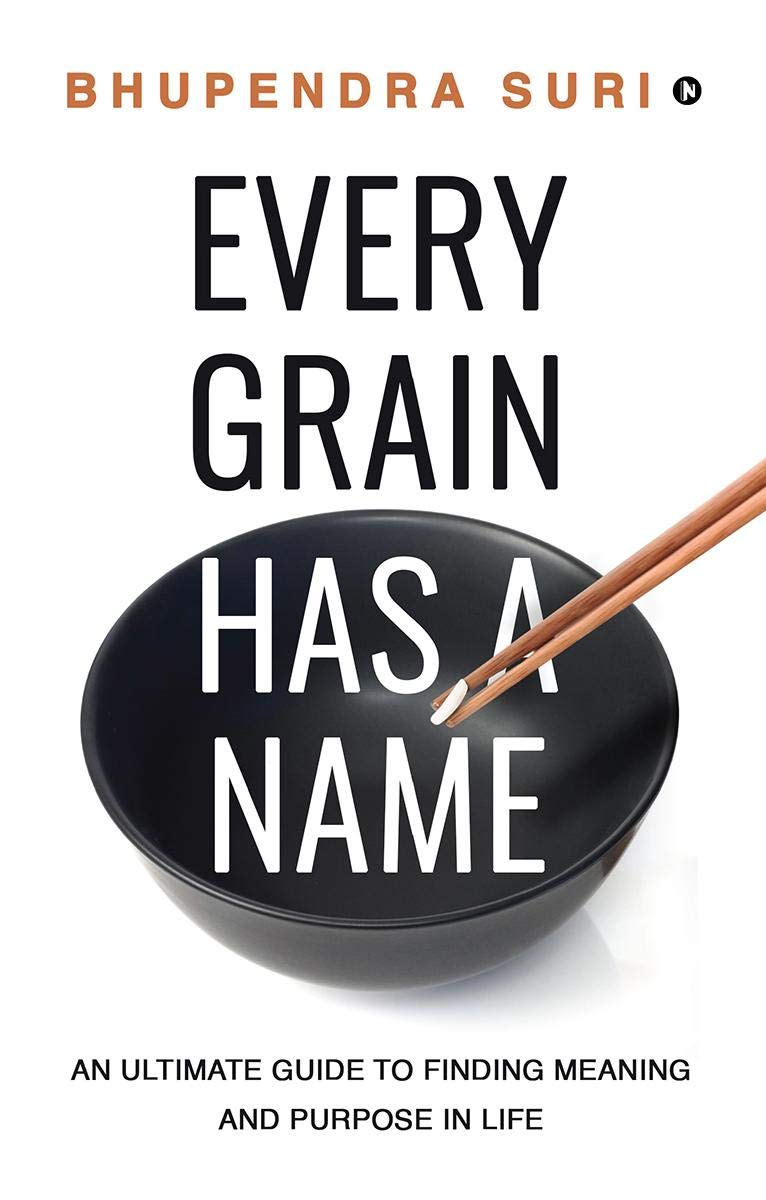 Every Grain Has A Name : An Ultimate Guide To Finding Meaning And Purpose In Life
