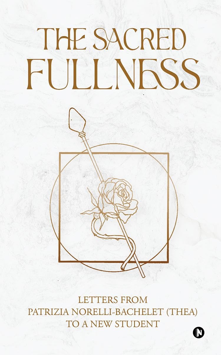 The Sacred Fullness : Letters from Patrizia NorelliBachelet (Thea) To a New Student