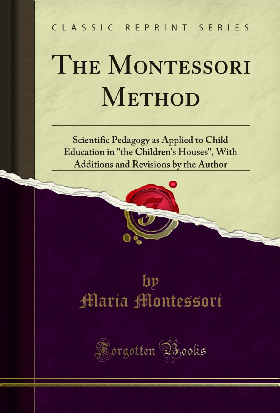 The Montessori Method: Scientific Pedagogy As Applied To Child Education In The ChildrenS Houses, With Additions And Revisions