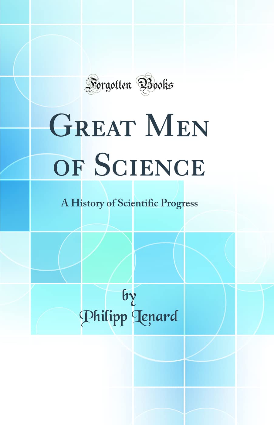 Great Men of Science: A History of Scientific Progress (Classic Reprint)