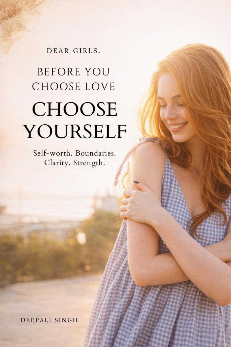 Dear Girls, Before You Choose Love: Lessons on SelfWorth, Standards, and SelfRespect