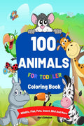 100 Animals for Toddler Coloring Book: Happy Animals Coloring Book for Toddlers 100 Funny Animals, Pages of Cute Fun Animal Colo