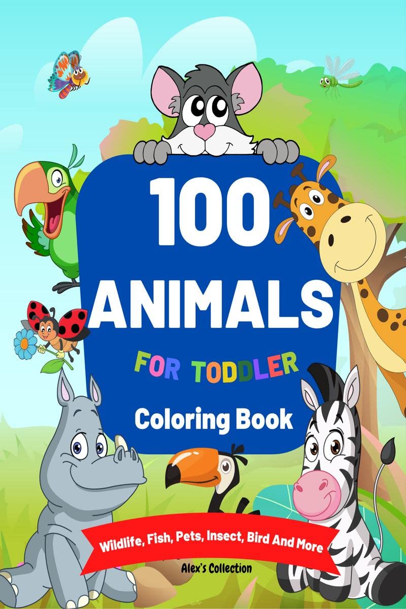 100 Animals for Toddler Coloring Book: Happy Animals Coloring Book for Toddlers 100 Funny Animals, Pages of Cute Fun Animal Colo