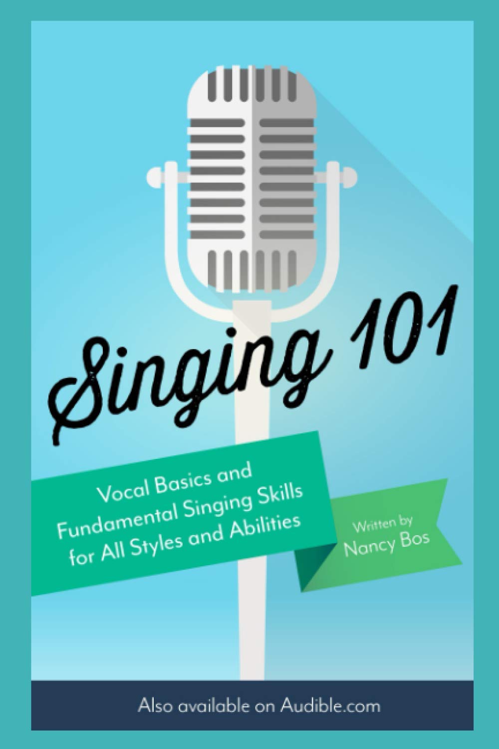 Singing 101: Vocal Basics and Fundamental Singing Skills for All Styles and Abilities (How to Sing)