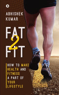 Fat2Fit : How To Make Health And Fitness A Part Of Your Lifestyle