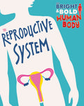 THE BRIGHT AND BOLD HUMAN BODY: THE REPRODUCTIVE SYSTEM
