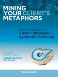 Mining Your ClientS Metaphors: A HowTo Workbook On Clean Language And Symbolic Modeling, Basics Part Ii: Facilitating Change