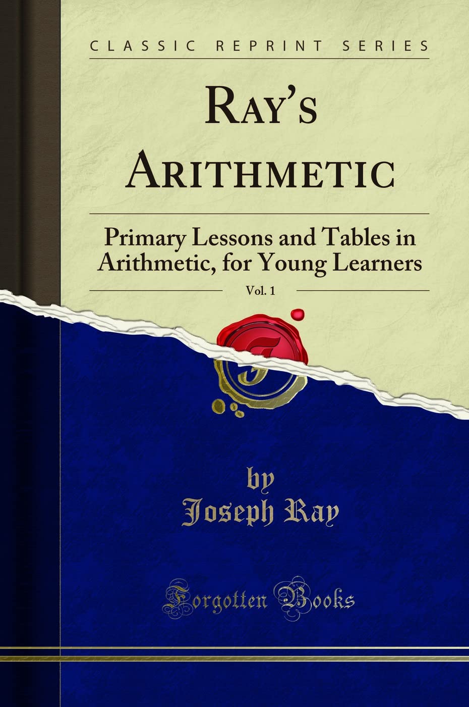 Rays Arithmetic, Vol. 1: Primary Lessons and Tables in Arithmetic, for Young Learners (Classic Reprint)