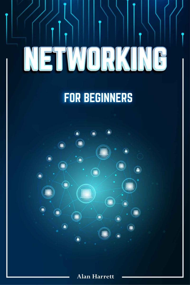 Networking for Beginners : A StepbyStep Guide to Mastering the Fundamentals of Computer Networking. Begin by Mastering Wireles