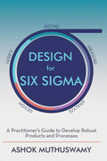 Design For Six Sigma : A PractitionerS Guide To Develop Robust Products And Processes