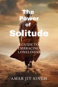 The Power Of Solitude: A Guide To Embracing Loneliness