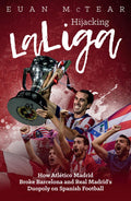 Hijacking LaLiga: How Atltico Madrid Broke Barcelona and Real Madrids Duopoloy on Spanish Football