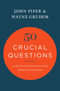 50 Crucial Questions: An Overview of Central Concerns about Manhood and Womanhood