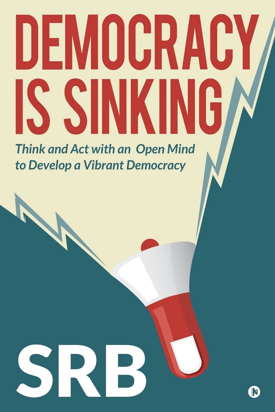 Democracy Is Sinking : Think And Act With An Open Mind To Develop A Vibrant Democracy