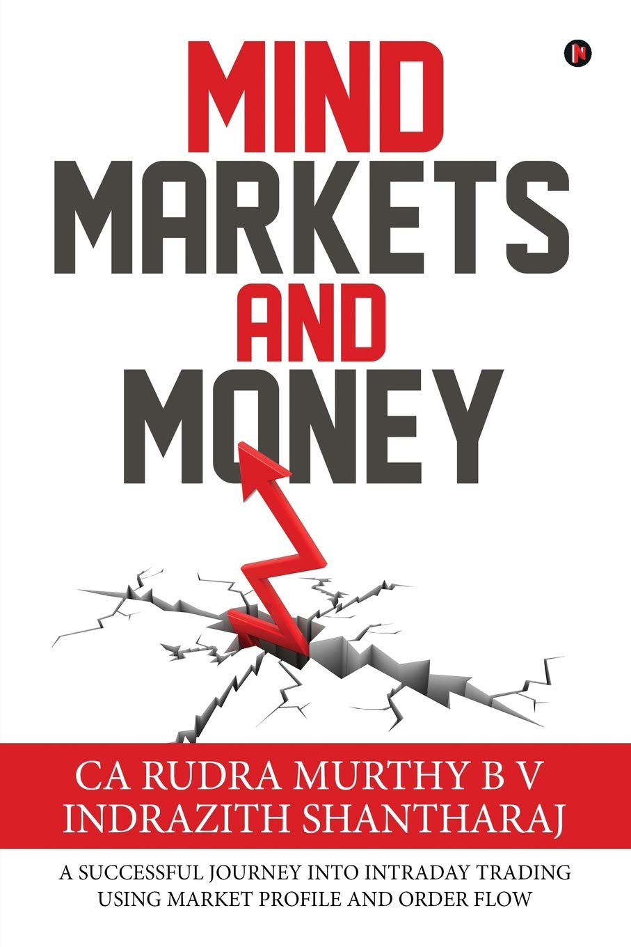 Mind Markets And Money : A Successful Journey Into Intraday Trading Using Market Profile And Order Flow