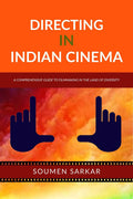 DIRECTING IN INDIAN CINEMA : A COMPREHENSIVE GUIDE TO FILMMAKING IN THE LAND OF DIVERSITY