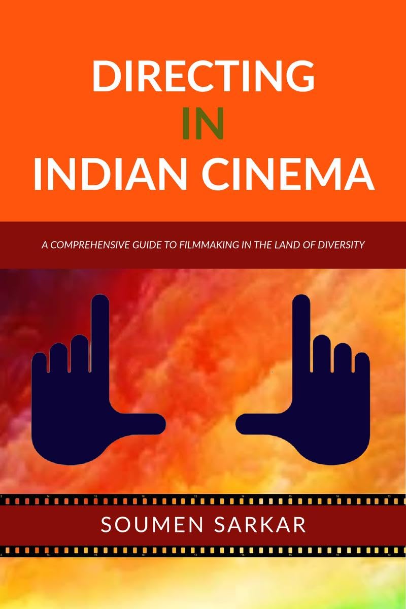DIRECTING IN INDIAN CINEMA : A COMPREHENSIVE GUIDE TO FILMMAKING IN THE LAND OF DIVERSITY