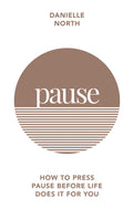 Pause: How to Press Pause Before Life Does It for You