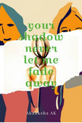 Your shadow never let me fade away