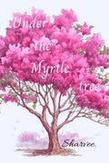 Under the Myrtle tree : A compilation of heartwarming love poems.