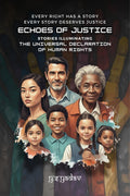 ECHOES OF JUSTICE: Stories Illuminating the Universal Declaration of Human Rights