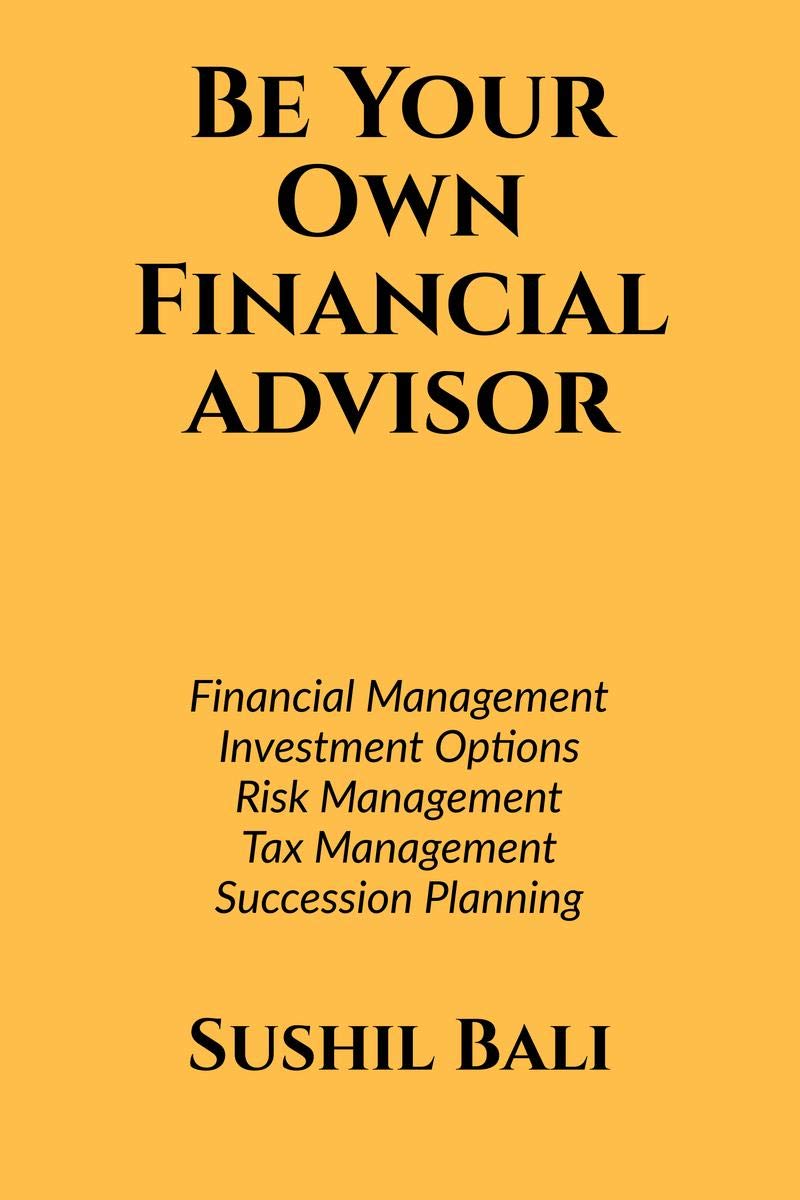 Be Your Own Financial Advisor : Financial Planning, Investment Options, Risk Management, Tax Management, Succession Planning