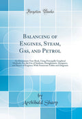 Balancing of Engines, Steam, Gas, and Petrol: An Elementary TextBook, Using Principally Graphical Methods; For the Use of Stude