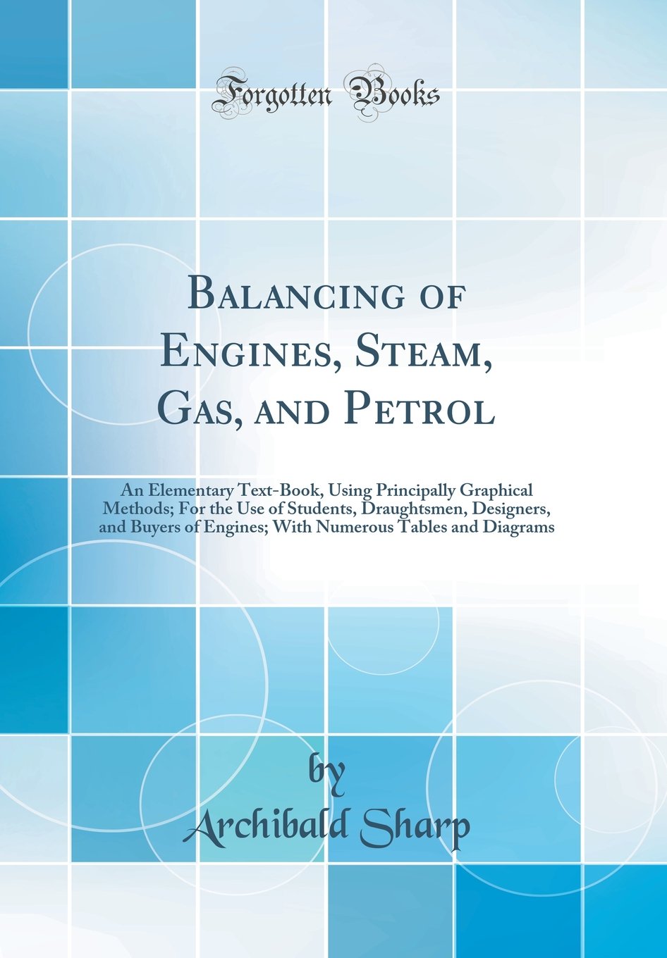 Balancing of Engines, Steam, Gas, and Petrol: An Elementary TextBook, Using Principally Graphical Methods; For the Use of Stude